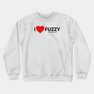 I Love Fuzzy (Black Text) Crewneck Sweatshirt